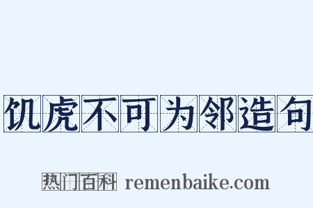 饥虎不可为邻造句是什么意思的图片